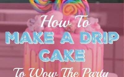How to Make a Drip Cake To Wow The Party